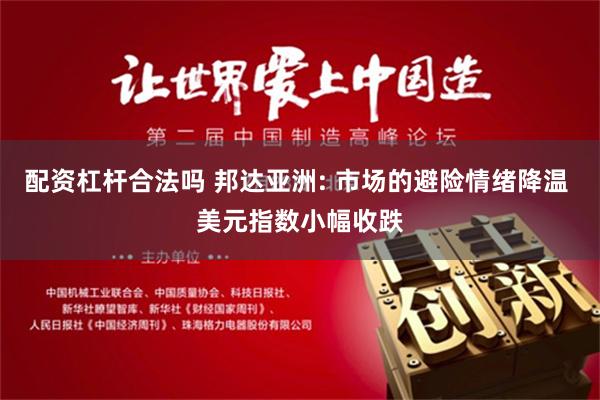 配资杠杆合法吗 邦达亚洲: 市场的避险情绪降温 美元指数小幅收跌