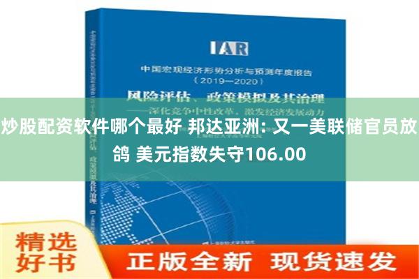 炒股配资软件哪个最好 邦达亚洲: 又一美联储官员放鸽 美元指数失守106.00