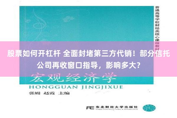 股票如何开杠杆 全面封堵第三方代销！部分信托公司再收窗口指导，影响多大？