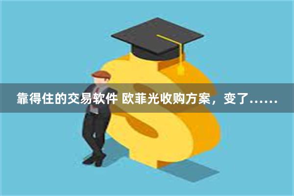 靠得住的交易软件 欧菲光收购方案，变了……