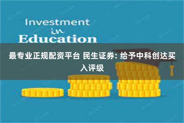 最专业正规配资平台 民生证券: 给予中科创达买入评级