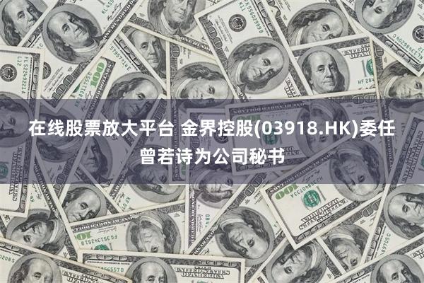 在线股票放大平台 金界控股(03918.HK)委任曾若诗为公司秘书