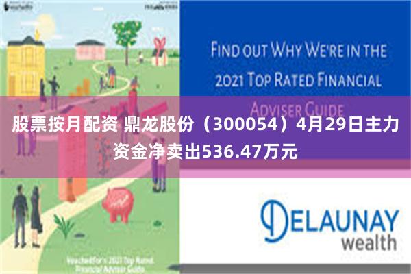 股票按月配资 鼎龙股份（300054）4月29日主力资金净卖出536.47万元