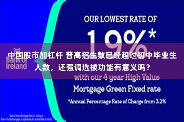 中国股市加杠杆 普高招生数已经超过初中毕业生人数，还强调选拔功能有意义吗？