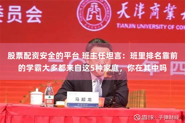 股票配资安全的平台 班主任坦言：班里排名靠前的学霸大多都来自这5种家庭，你在其中吗