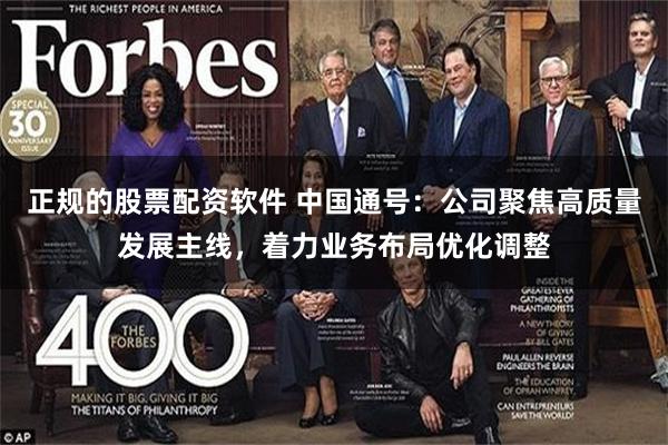 正规的股票配资软件 中国通号:公司聚焦高质量发展主线,着力业务布局优化调整