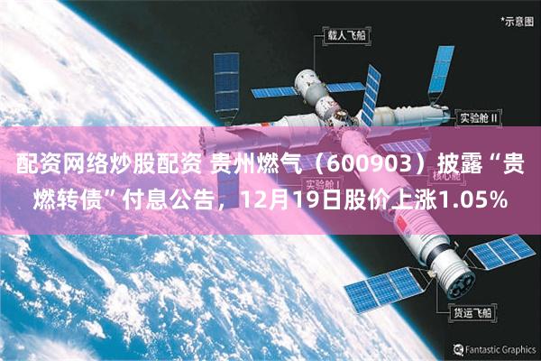 配资网络炒股配资 贵州燃气(600903)披露“贵燃转债”付息公告,12月19日股价上涨1.05%