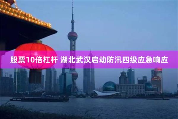 股票10倍杠杆 湖北武汉启动防汛四级应急响应