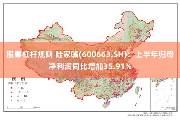 股票杠杆规则 陆家嘴(600663.SH)：上半年归母净利润同比增加35.91%