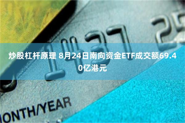 炒股杠杆原理 8月24日南向资金ETF成交额69.40亿港元