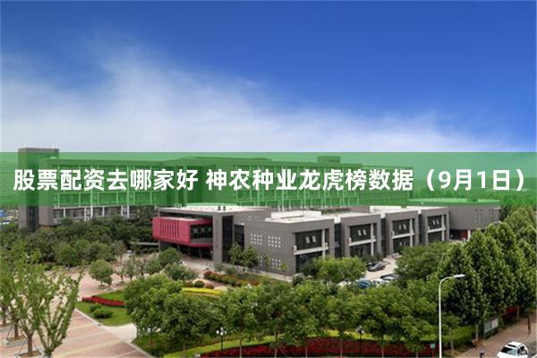 股票配资去哪家好 神农种业龙虎榜数据（9月1日）