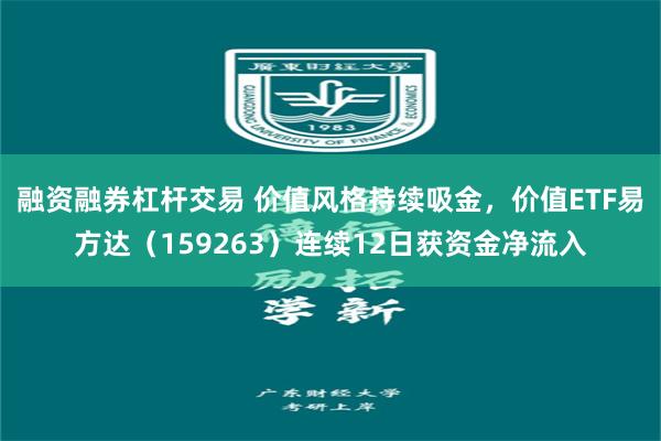 融资融券杠杆交易 价值风格持续吸金，价值ETF易方达（159263）连续12日获资金净流入