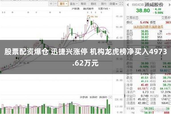 股票配资爆仓 迅捷兴涨停 机构龙虎榜净买入4973.62万元
